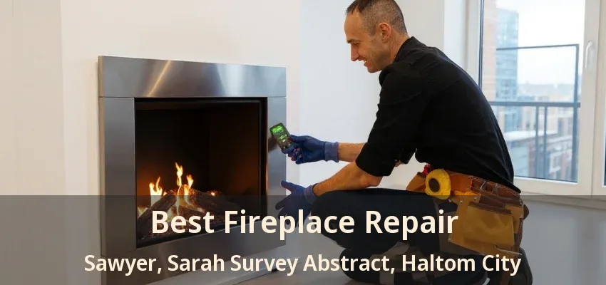 Best Fireplace Repair Sawyer, Sarah Survey Abstract, Haltom City - TX