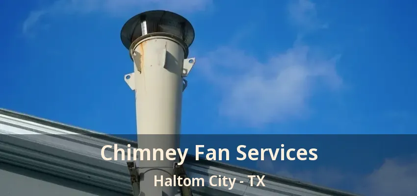 Chimney Fan Services Haltom City - TX