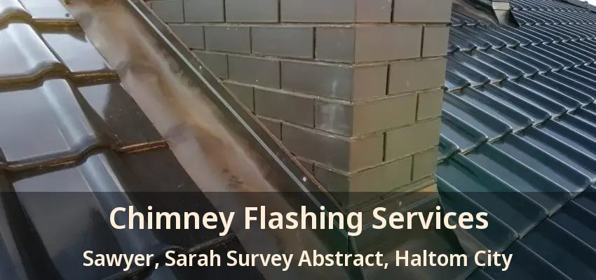 Chimney Flashing Services Sawyer, Sarah Survey Abstract, Haltom City - TX