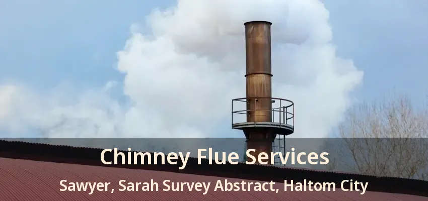 Chimney Flue Services Sawyer, Sarah Survey Abstract, Haltom City - TX
