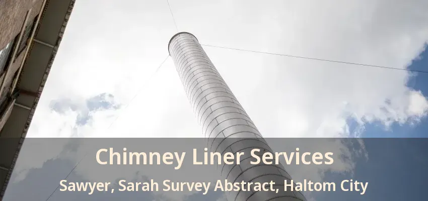 Chimney Liner Services Sawyer, Sarah Survey Abstract, Haltom City - TX