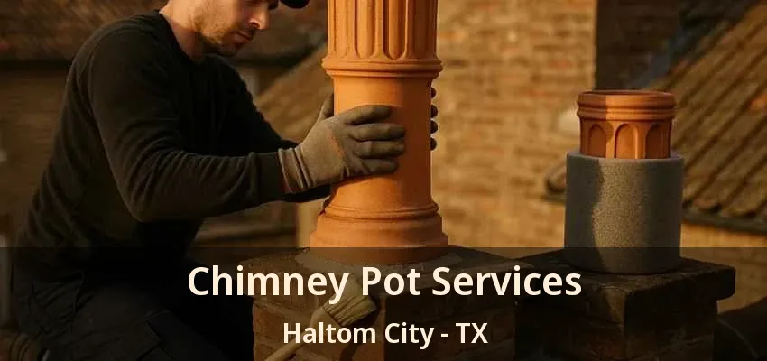 Chimney Pot Services Haltom City - TX