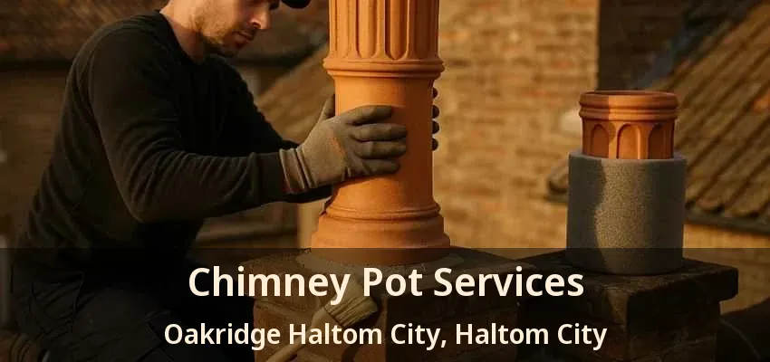 Chimney Pot Services Oakridge Haltom City, Haltom City - TX