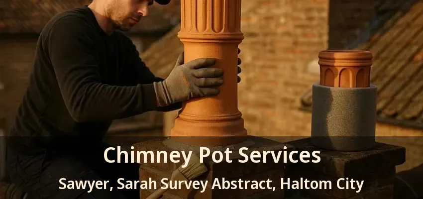 Chimney Pot Services Sawyer, Sarah Survey Abstract, Haltom City - TX