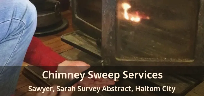 Chimney Sweep Services Sawyer, Sarah Survey Abstract, Haltom City - TX