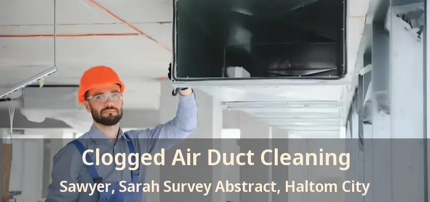 Clogged Air Duct Cleaning Sawyer, Sarah Survey Abstract, Haltom City - TX