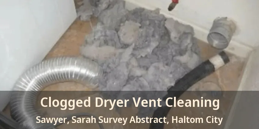 Clogged Dryer Vent Cleaning Sawyer, Sarah Survey Abstract, Haltom City - TX