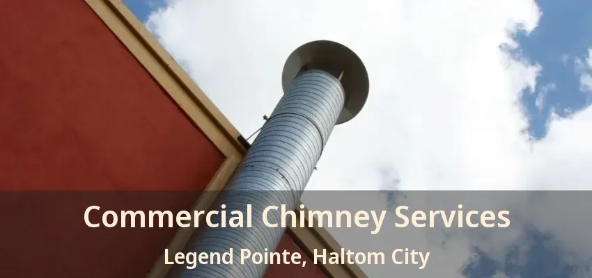 Commercial Chimney Services Legend Pointe, Haltom City - TX