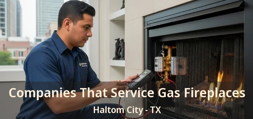 Companies That Service Gas Fireplaces Haltom City - TX
