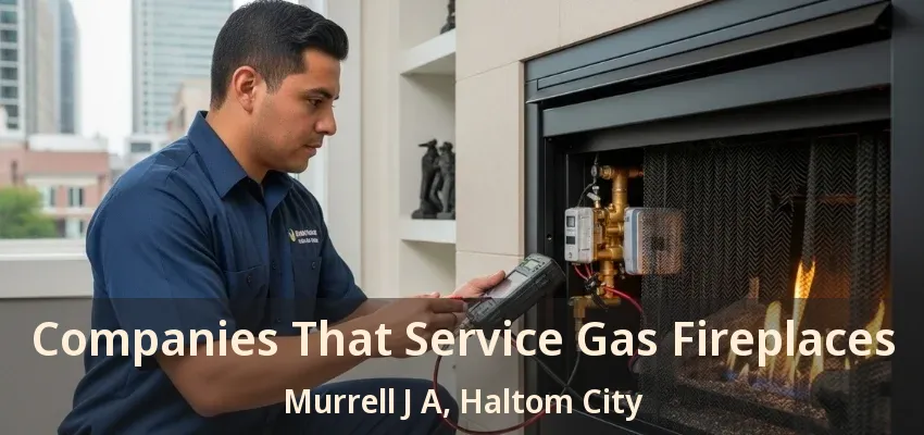 Companies That Service Gas Fireplaces Murrell J A, Haltom City - TX