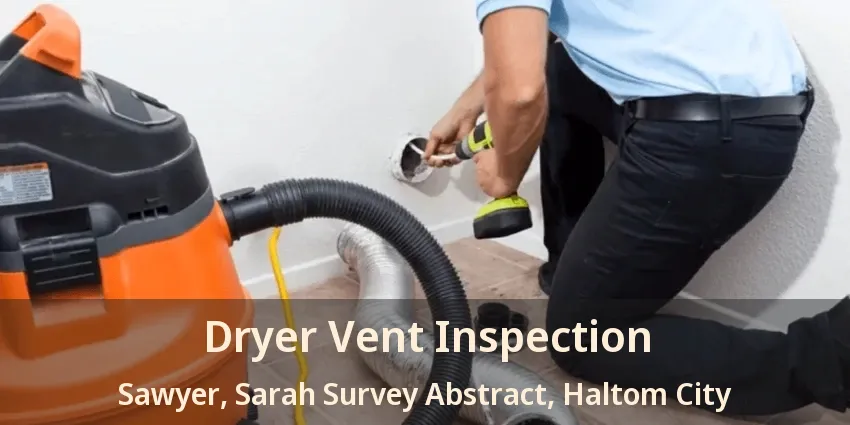 Dryer Vent Inspection Sawyer, Sarah Survey Abstract, Haltom City - TX
