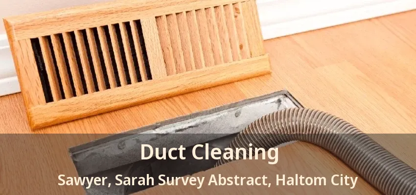 Duct Cleaning Sawyer, Sarah Survey Abstract, Haltom City - TX