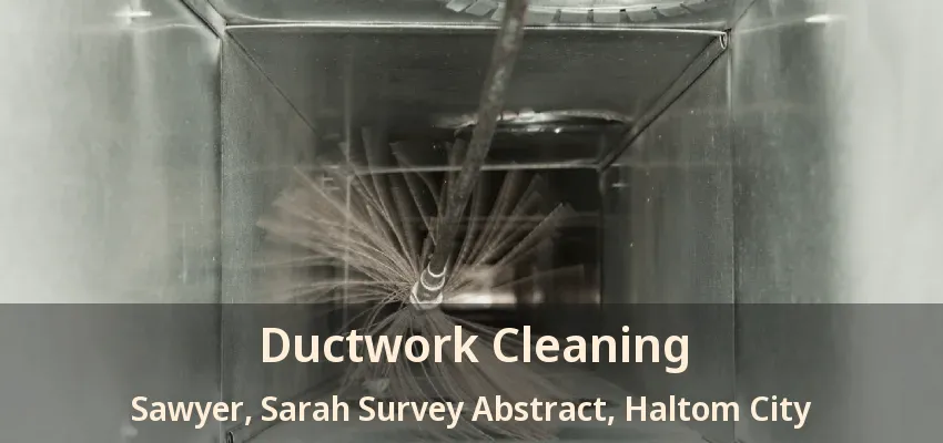 Ductwork Cleaning Sawyer, Sarah Survey Abstract, Haltom City - TX