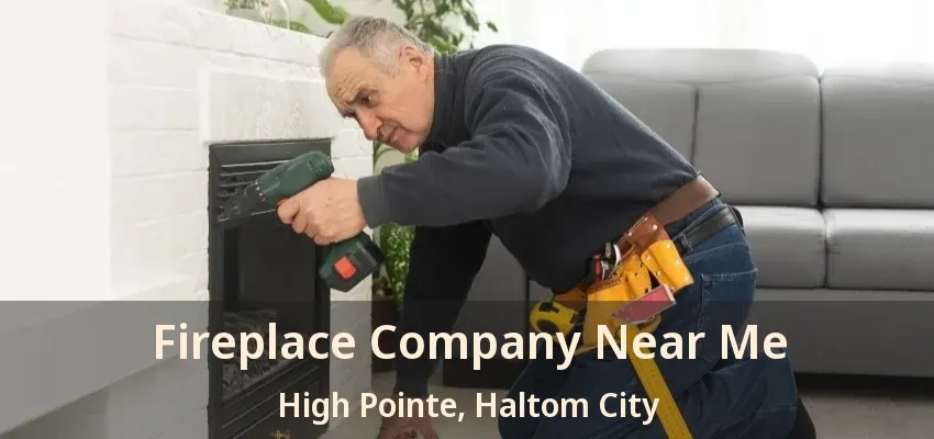 Fireplace Company Near Me High Pointe, Haltom City - TX