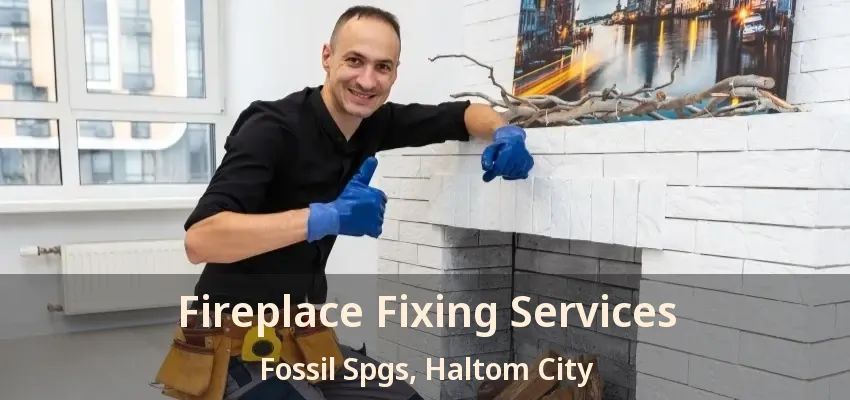 Fireplace Fixing Services Fossil Spgs, Haltom City - TX