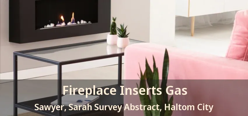 Fireplace Inserts Gas Sawyer, Sarah Survey Abstract, Haltom City - TX