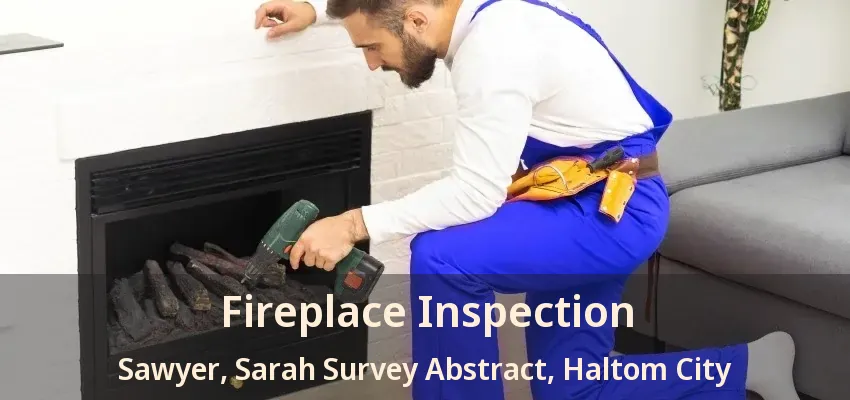 Fireplace Inspection Sawyer, Sarah Survey Abstract, Haltom City - TX