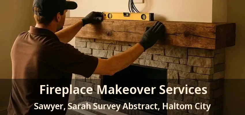 Fireplace Makeover Services Sawyer, Sarah Survey Abstract, Haltom City - TX