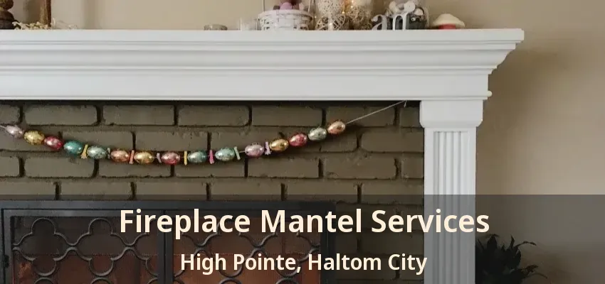 Fireplace Mantel Services High Pointe, Haltom City - TX