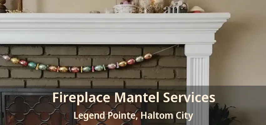 Fireplace Mantel Services Legend Pointe, Haltom City - TX