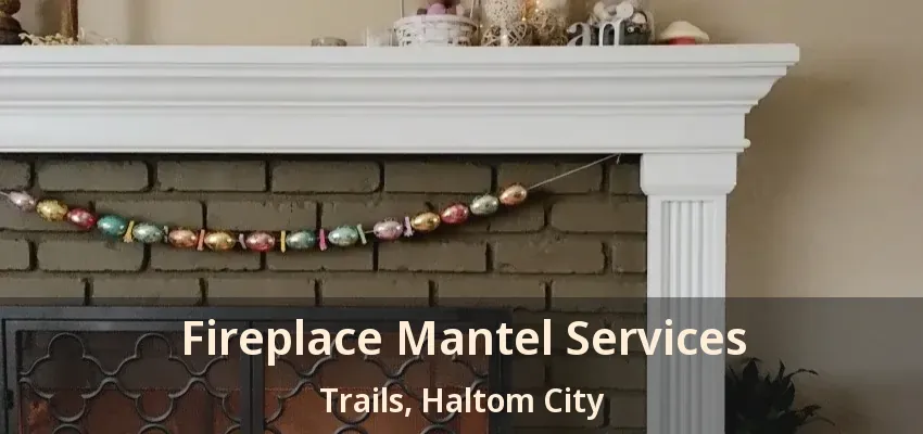 Fireplace Mantel Services Trails, Haltom City - TX