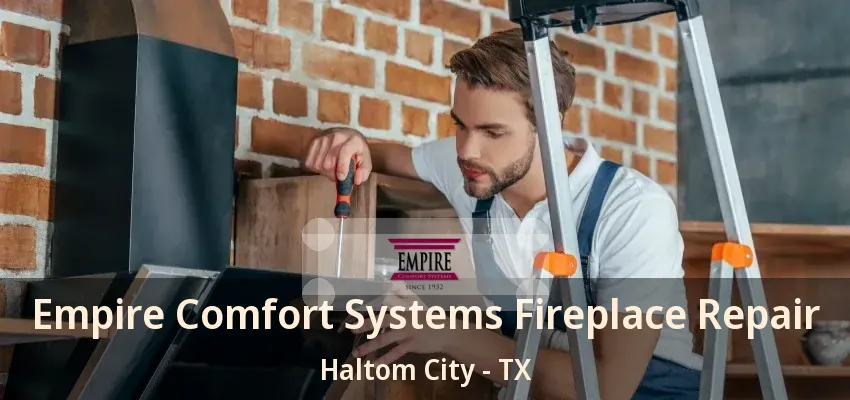 Empire Comfort Systems Fireplace Repair Haltom City - TX