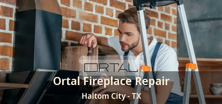 Ortal Fireplace Repair Haltom City - TX