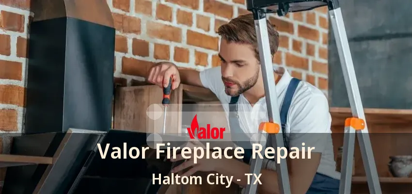 Valor Fireplace Repair Haltom City - TX