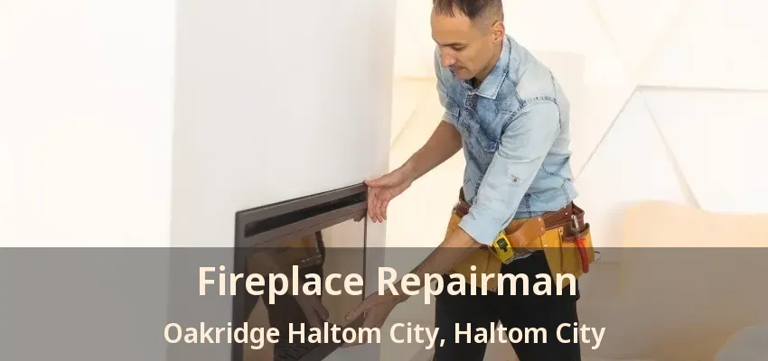 Fireplace Repairman Oakridge Haltom City, Haltom City - TX