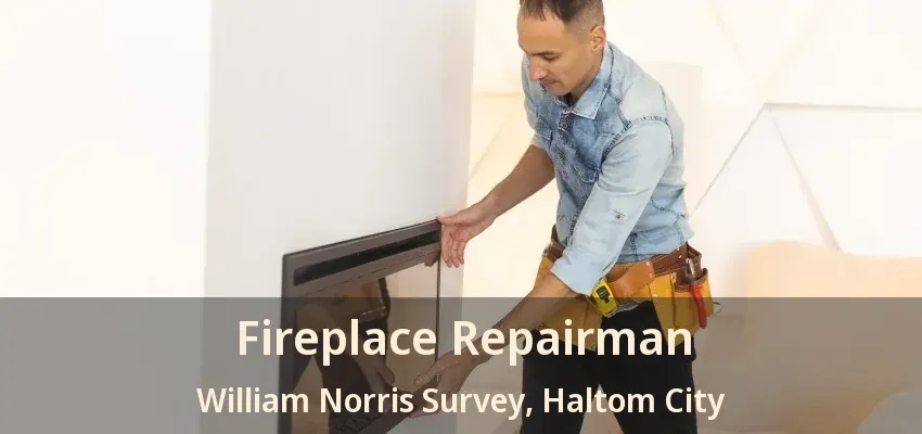 Fireplace Repairman William Norris Survey, Haltom City - TX