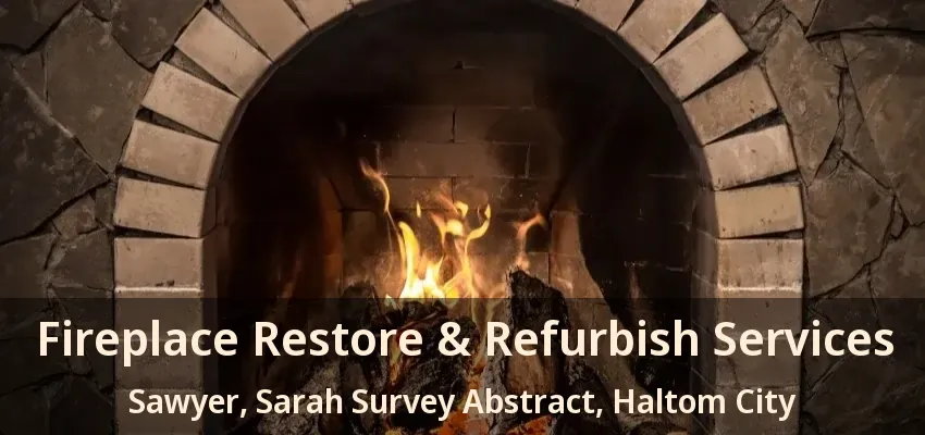 Fireplace Restore & Refurbish Services Sawyer, Sarah Survey Abstract, Haltom City - TX