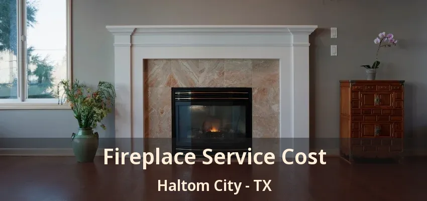Fireplace Service Cost Haltom City - TX