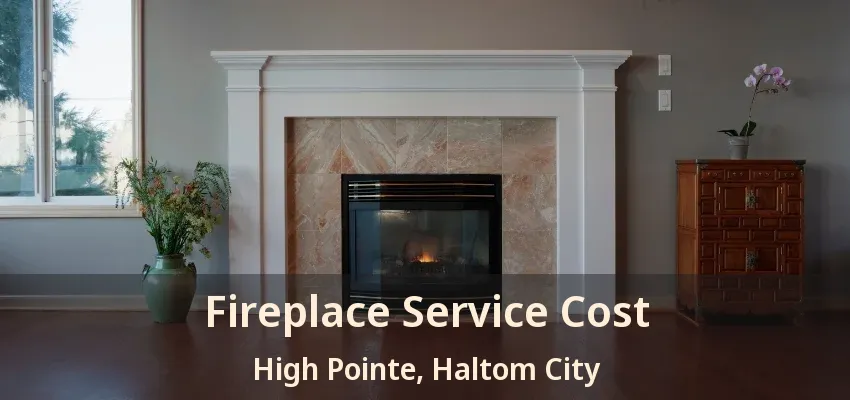 Fireplace Service Cost High Pointe, Haltom City - TX