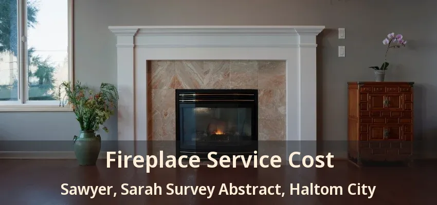 Fireplace Service Cost Sawyer, Sarah Survey Abstract, Haltom City - TX