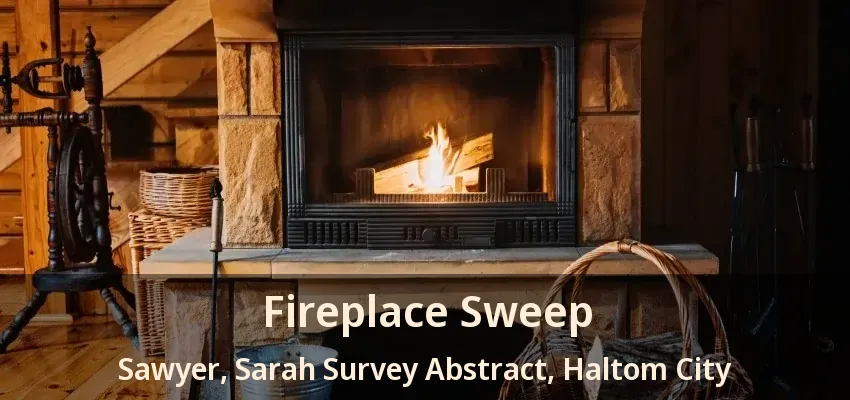 Fireplace Sweep Sawyer, Sarah Survey Abstract, Haltom City - TX