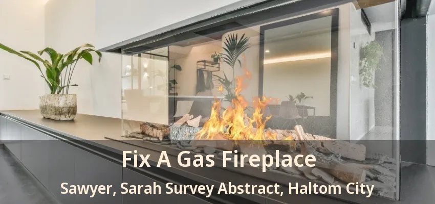 Fix A Gas Fireplace Sawyer, Sarah Survey Abstract, Haltom City - TX