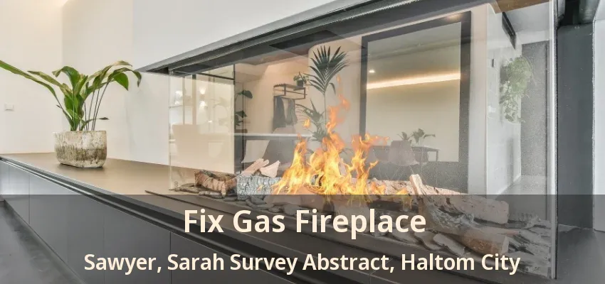 Fix Gas Fireplace Sawyer, Sarah Survey Abstract, Haltom City - TX