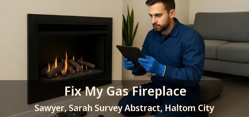 Fix My Gas Fireplace Sawyer, Sarah Survey Abstract, Haltom City - TX