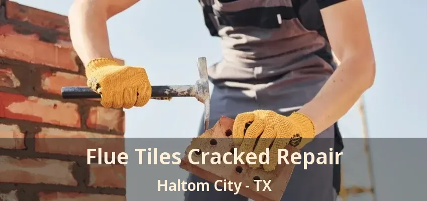 Flue Tiles Cracked Repair Haltom City - TX