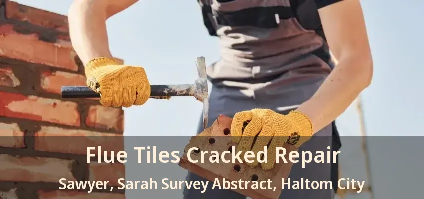 Flue Tiles Cracked Repair Sawyer, Sarah Survey Abstract, Haltom City - TX