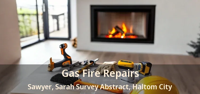 Gas Fire Repairs Sawyer, Sarah Survey Abstract, Haltom City - TX