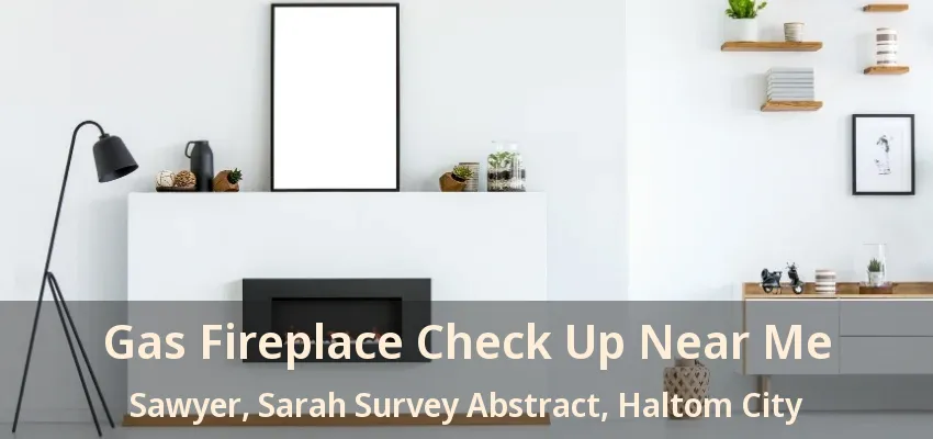 Gas Fireplace Check Up Near Me Sawyer, Sarah Survey Abstract, Haltom City - TX