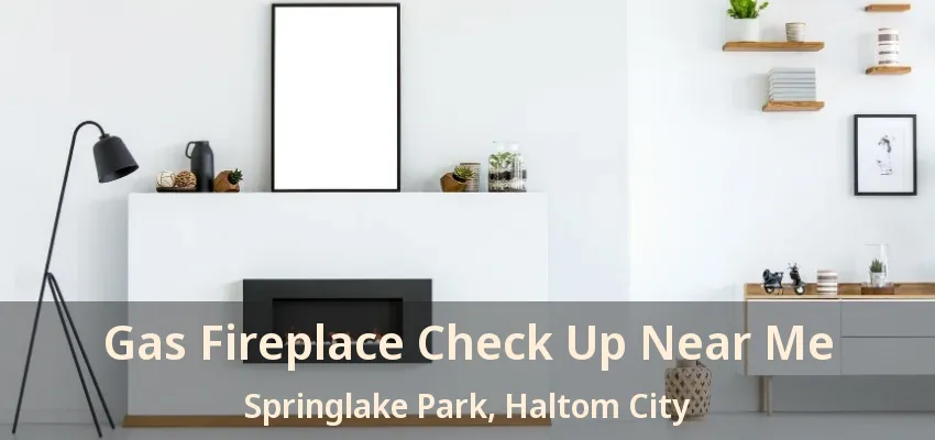 Gas Fireplace Check Up Near Me Springlake Park, Haltom City - TX