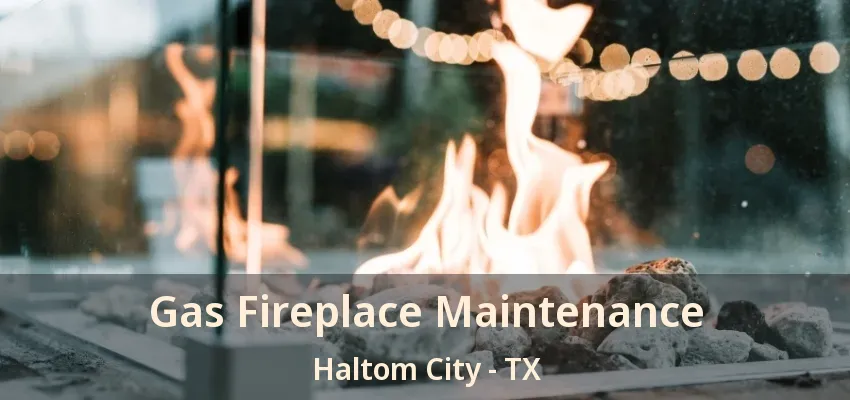 Gas Fireplace Maintenance Haltom City - TX