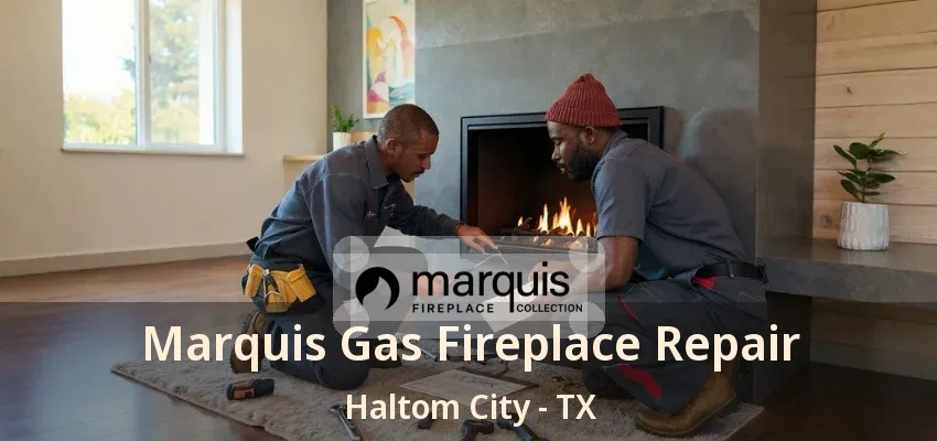 Marquis Gas Fireplace Repair Haltom City - TX