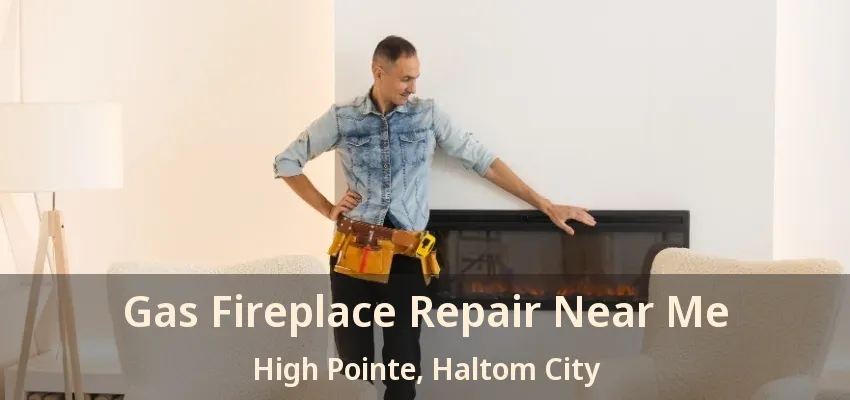 Gas Fireplace Repair Near Me High Pointe, Haltom City - TX
