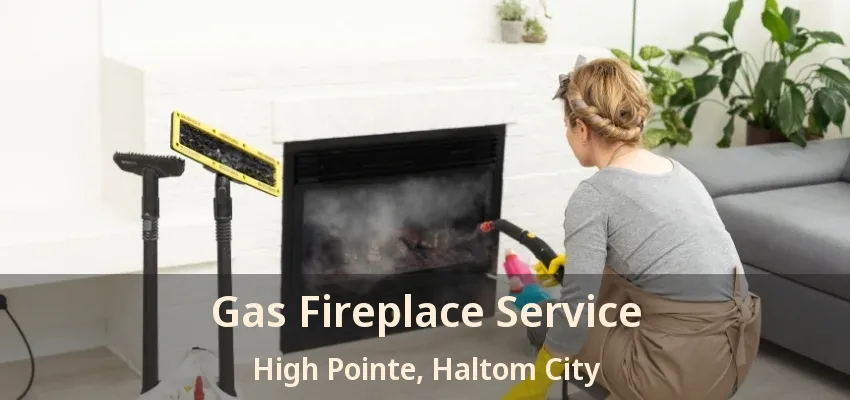 Gas Fireplace Service High Pointe, Haltom City - TX