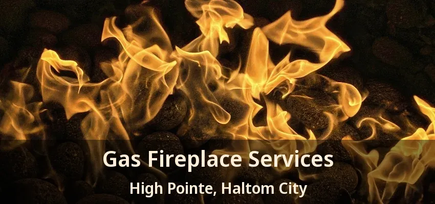 Gas Fireplace Services High Pointe, Haltom City - TX