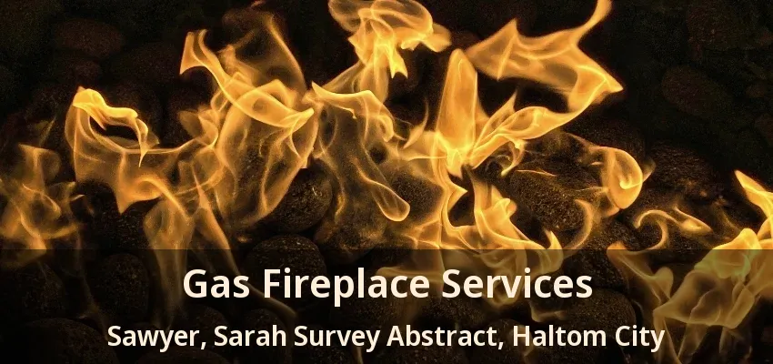 Gas Fireplace Services Sawyer, Sarah Survey Abstract, Haltom City - TX