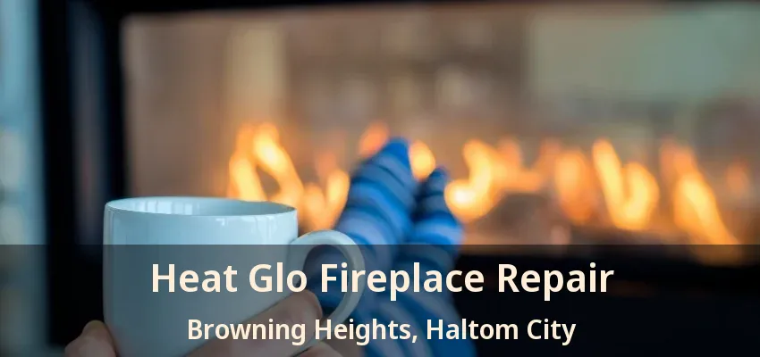 Heat Glo Fireplace Repair Browning Heights, Haltom City - TX